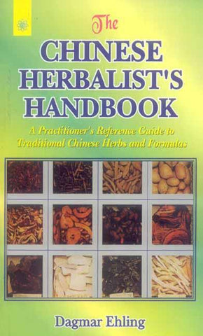 The Chinese Herbalist's Handbook: A Practitioner's Reference Guide to Traditional Chinese Herbs and Formulas by Dagmar Ehling