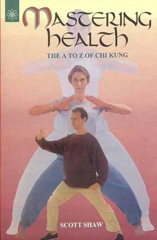 Mastering Health: The A To Z of Chi Kung by Scott Shaw