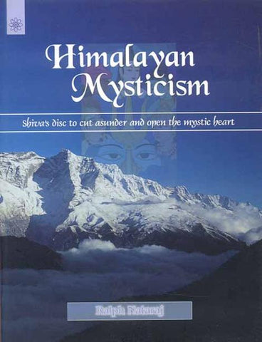 Himalayan Mysticism: Shiva's disc to cut asunder and open the mystic heart by Ralph Nataraj