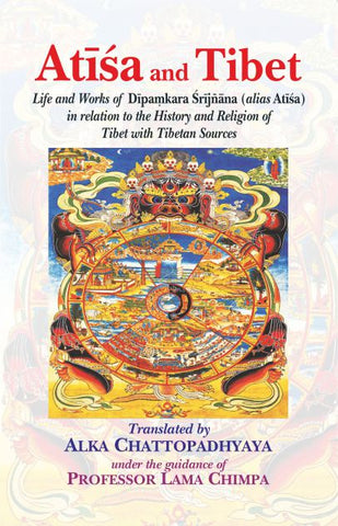 Atisa and Tibet: Life and Works of Dipamkara Srijnana (alias Atisa) in relation to the History and Religion of Tibet with Tibetan Sources by Alka Chattopadhyaya, Lama Chimpa