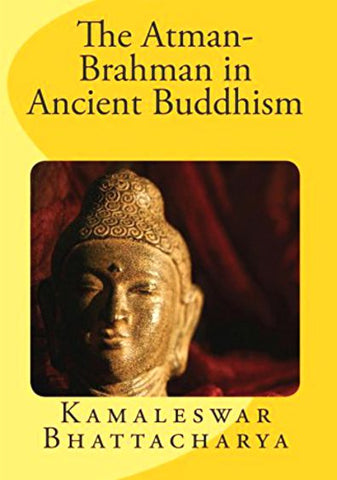 The Atman-Brahman in Ancient Buddhism by Kamaleswar Bhattacharya