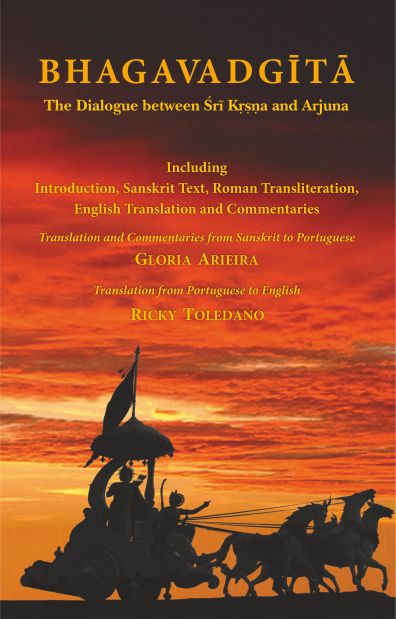 Bhagavadgita: The Dialogue between Sri Krsna and Arjuna: Including Introduction, Sanskrit Text, Roman Transliteration, English Translation and Commentaries by Gloria Arieira, Ricky Toledano