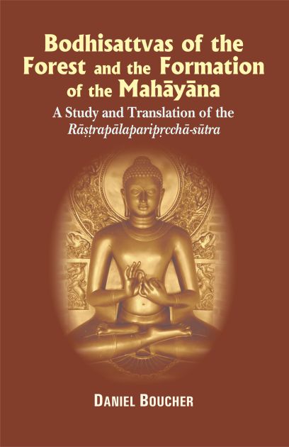 Bodhisattvas of the Forest and the Formation of the Mahayana: A study and Translation of the Rastrapalaparipreeha-sutra by Daniel Boucher