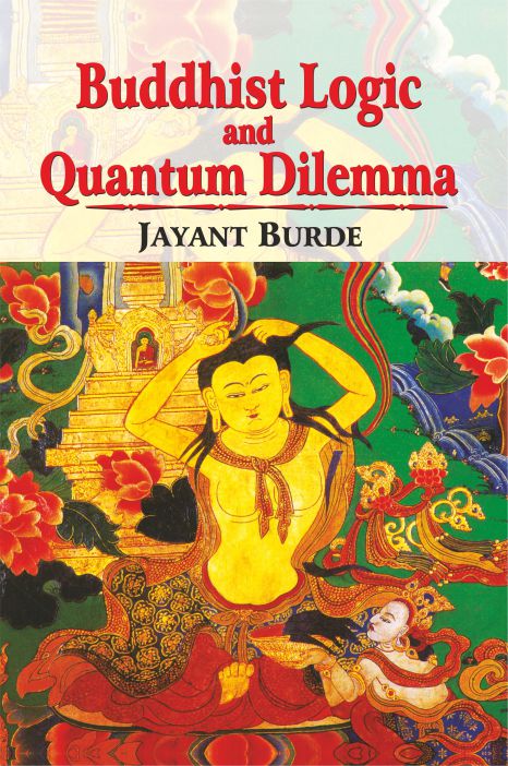 Buddhist Logic and Quantum Dilemma by Jayant Burde