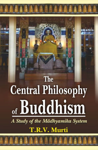 The Central Philosophy of Buddhism: A Study of the Madhyamika System by T. R. V. Murti