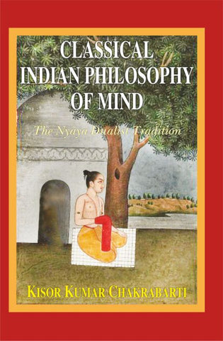 Classical Indian Philosophy of Mind: The Nyaya Dualist Tradition by Kisor Kumar Chakrabarti