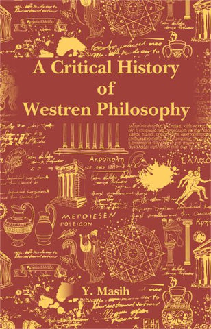 A Critical History of Western Philosophy: Greek, Medieval and Modern by Y. Masih
