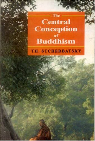 The Central Conception of Buddhism: and the Meaning of the Word Dharma by Th. Stcherbatsky