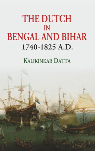 The Dutch in Bengal and Bihar 1740-1825 A.D. by Kalikinkar Datta