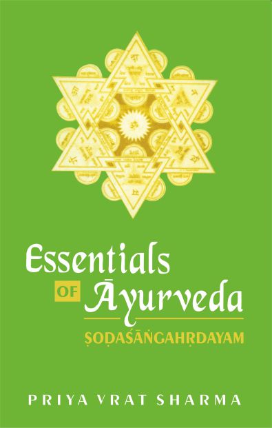 Essentials of Ayurveda: Sodasangahrdayam by Priya Vrat Sharma