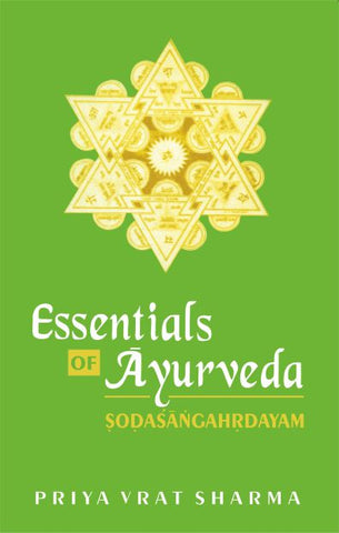 Essentials of Ayurveda: Sodasangahrdayam by Priya Vrat Sharma