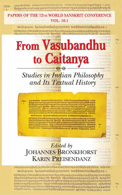 From Vasubandhu to Caitanya: Studies in Indian Philosophy and Its Textual History by Johannes Bronkhorst, Karin Preisendanz