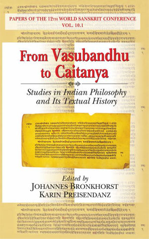 From Vasubandhu to Caitanya: Studies in Indian Philosophy and Its Textual History by Johannes Bronkhorst, Karin Preisendanz