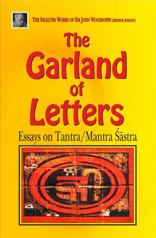 The Garland of Letters: Essays on Tantra/ Mantra Sastra by Sir John Woodroffe