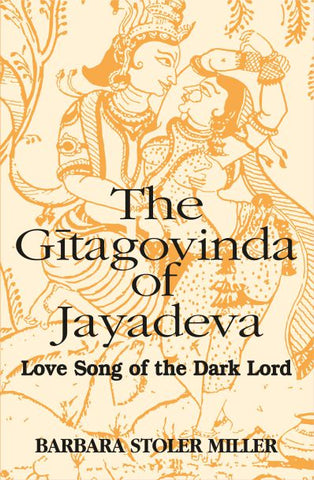 The Gitagovinda of Jayadeva: Love Song of the Dark Lord by Barbara Stoler Miller