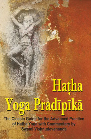 Hatha Yoga Pradipika: Classic Guide for the Advanced Practice of Hatha Yoga by Swami Vishnudevananda, Yogi Svatmarama