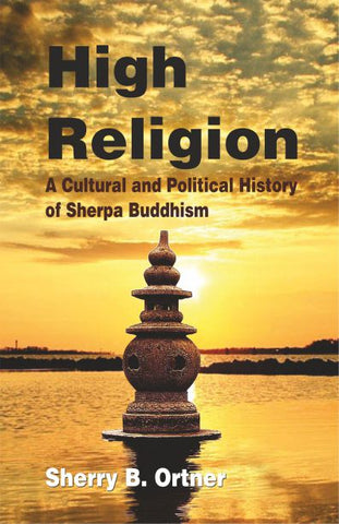 High Religion: A Cultural and Political History of Sherpa Buddhism by Sherry B. Ortner