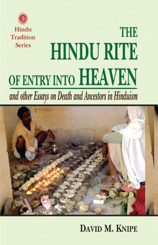 The Hindu Rite of Entry into Heaven: and other Essays on Death and Ancestors in Hinduism by David M. Knipe