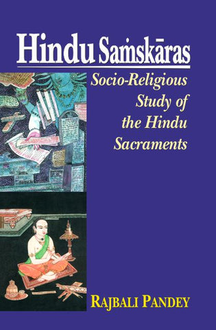 Hindu Samskaras: Socio-Religious Study of the Hindu Sacraments by Rajbali Pandey