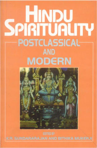 Hindu Spirituality (Vol. 2): Postclassical and Modern by K. R. Sundararajan, Bithika Mukerji