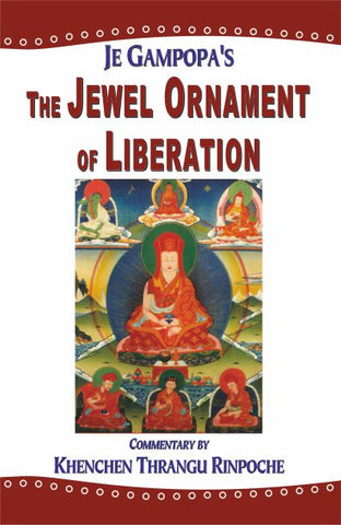 The Jewel Ornament of Liberation: The Wish-fulfilling Gem of the Noble Teachings by JE Gampopa, Khenchen Thrangu Rinpoche