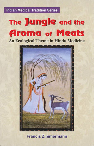 The Jungle and the Aroma of Meats: An Ecological Theme in Hindu Medicine by Francis Zimmermann