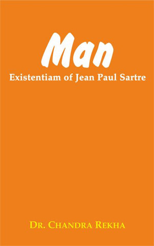 Man: Existentiam of Jean Paul Sartre by dr. Chandra Rekha