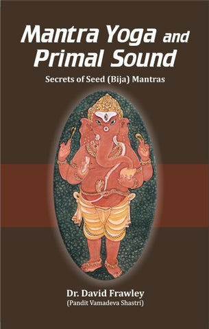 Mantra Yoga and Primal Sound: Secrets of Seed (Bija) Mantras by David Frawley