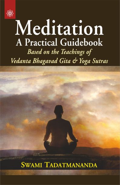 Meditation A Practical Guidebook: Based on the Teachings of Vedanta Bhagavad Gita and Yoga Sutras by Swami Tadatmananda