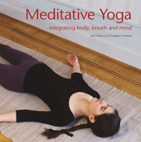 Meditative Yoga: integrating body, breath and mind by Are Holen, Torbjorn Hobbel
