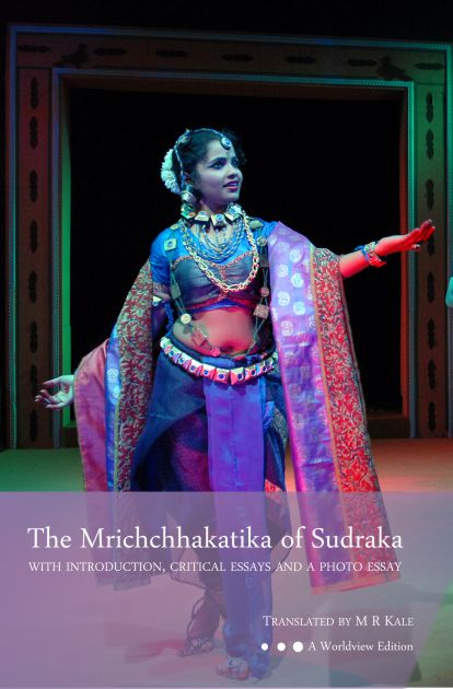 The Mrichchhakatika of Sudraka: With Introduction, Critical Essays and a Photo Essay by M. R. Kale