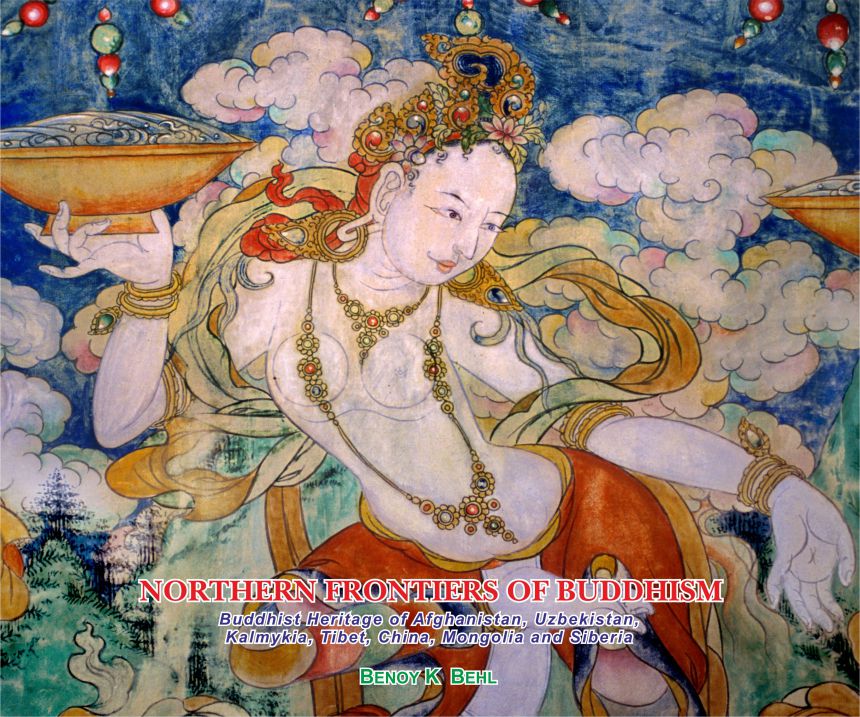 Northern Frontiers of Buddhism: Buddhist Heritage of Afghanistan, Uzbekistan, Kalmykia, Tibet, China, Mongolia and Siberia by Benoy K. Behl