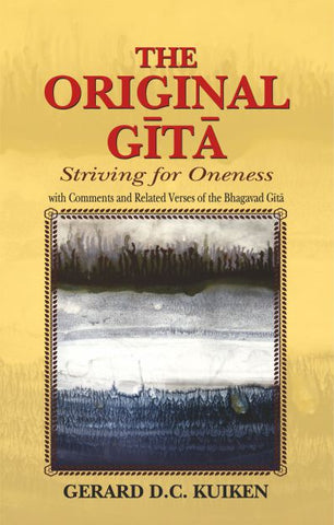 The Original Gita: Striving for Oneness with Comments and Related Verses of the Bhagavad Gita by Gerard D. C. Kuiken