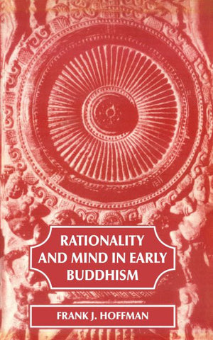 Rationality and Mind in Early Buddhism by Frank J. Hoffman