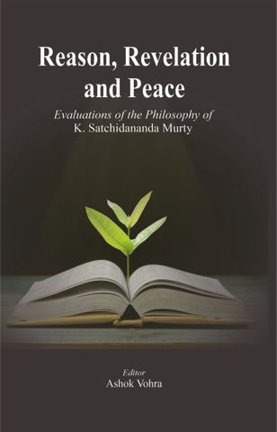 Reason, Revelation and Peace: Evaluations of the Philosophy of K. Satchidananda Murty by Ashok Vohra