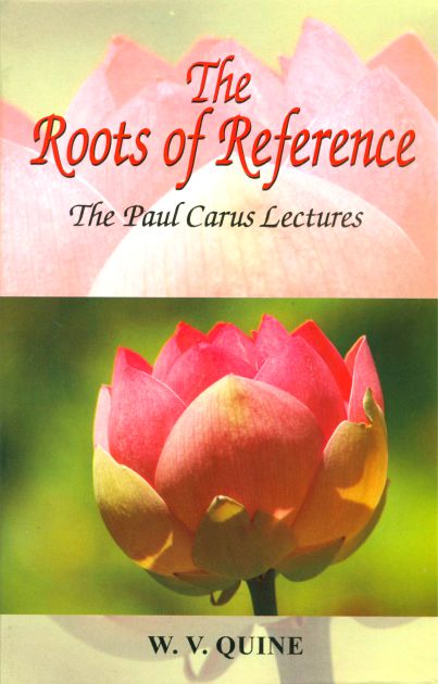 The Roots of Reference: The Paul Carus Lectures by W. V. Quine