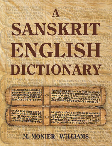 A Sanskrit English Dictionary: Etymologically and Philologically Arranged by M. Monier Williams