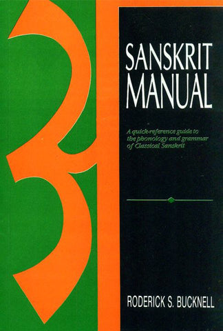 Sanskrit Manual: A Quick Reference Guide to the Phonology and Grammar of Classical Sanskrit by Roderick S. Bucknell