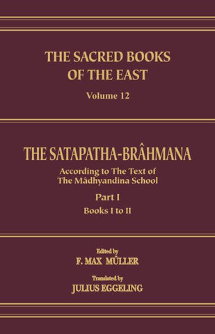 The Satapatha Brahmana : Books I and II [Part 1] (SBE Vol. 12) Sacred Books of the East