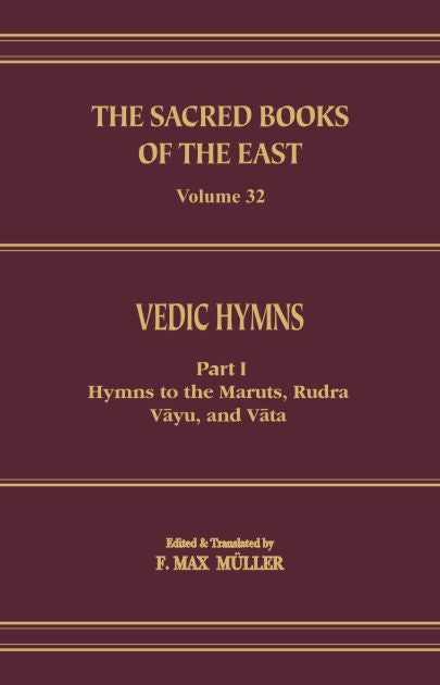 Vedic Hymns (SBE Vol. 32): Part 1: Hymns to the Maruts, Rudra Vayu, and Vata by F. Max Muller