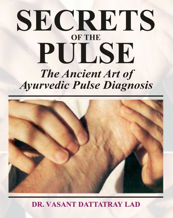 Secrets of the Pulse: The Ancient Art of Ayurvedic Pulse Diagnosis by Vasant Dattatray Lad