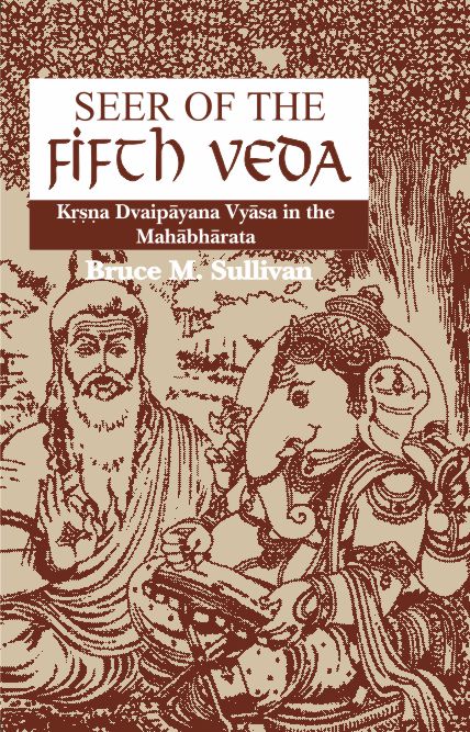 Seer of the Fifth Veda: (Krsna Dvaipayana Vyasa in the Mahabharat) by Bruce M. Sullivan