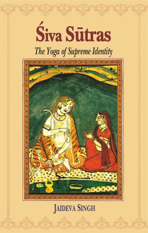 Siva Sutras: The Yoga of Supreme Identity: Text of the Sutras and the Commentary Vimarsini of Ksemaraja by Jaideva Singh