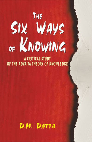 The Six Ways of Knowing: A Critical study of the Advaita theory of knowledge by D. M. Datta