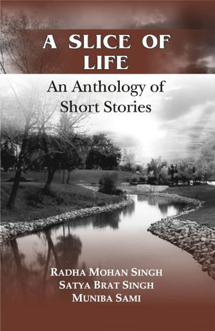 A Slice of Life: An Anthology of Short Stories by Radha Mohan Singh, Satya Brat Singh, Muniba Sami