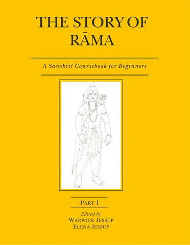 The Story of Rama (Parts I - II Bound Together): A Sanskrit Coursebook for Beginners by Warwick Jessup, Elena Jessup