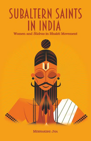 SUBALTERN SAINTS IN INDIA : Women and Sudras in Bhakti Movement