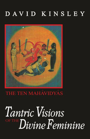 Tantric Visions of the Divine Feminine (The Ten Mahavidyas) by david kinsley
