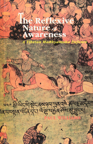 The Reflexive Nature of Awareness: A Tibetan Madhyamaka Defence by Paul Williams