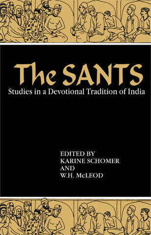The Sants: Studies in a Devotional Tradition of India by Karine Schomer, W.H. Mcleod